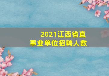 2021江西省直事业单位招聘人数