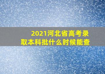 2021河北省高考录取本科批什么时候能查