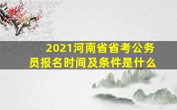 2021河南省省考公务员报名时间及条件是什么