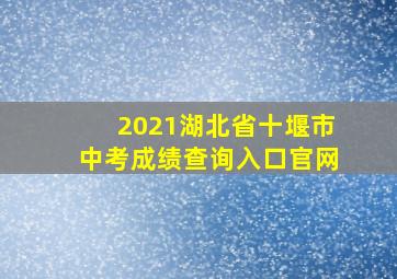 2021湖北省十堰市中考成绩查询入口官网