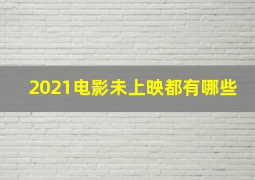 2021电影未上映都有哪些