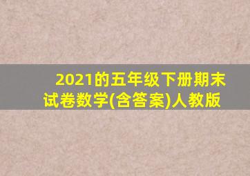 2021的五年级下册期末试卷数学(含答案)人教版