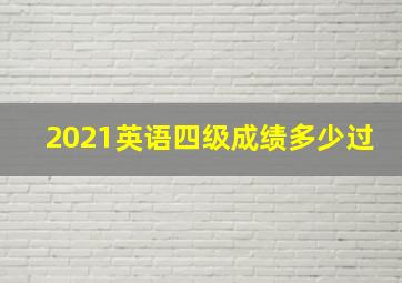 2021英语四级成绩多少过