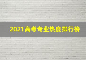 2021高考专业热度排行榜