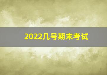 2022几号期末考试