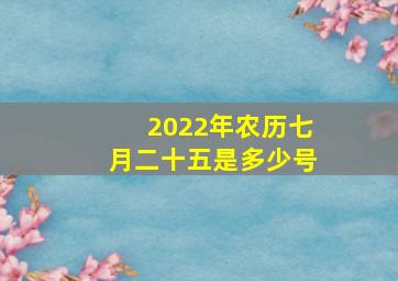 2022年农历七月二十五是多少号