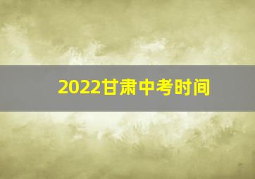 2022甘肃中考时间