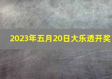 2023年五月20日大乐透开奖