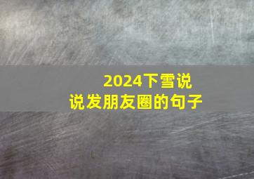 2024下雪说说发朋友圈的句子