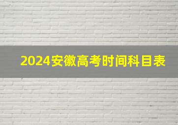 2024安徽高考时间科目表