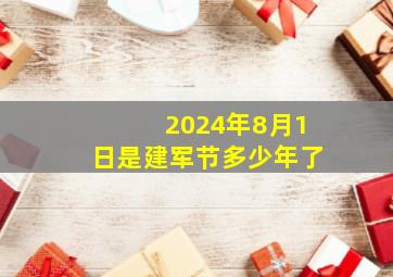 2024年8月1日是建军节多少年了