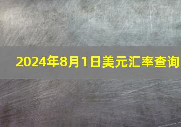 2024年8月1日美元汇率查询