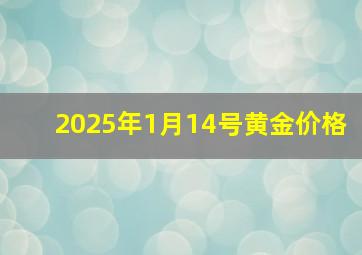 2025年1月14号黄金价格