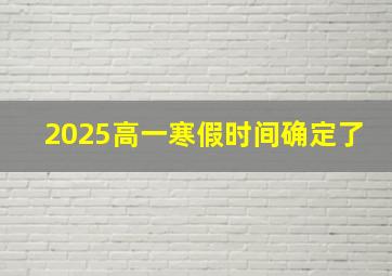 2025高一寒假时间确定了