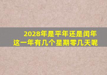 2028年是平年还是闰年这一年有几个星期零几天呢