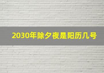 2030年除夕夜是阳历几号