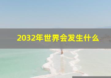 2032年世界会发生什么