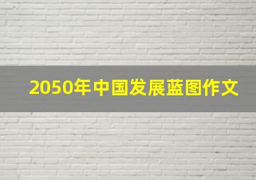 2050年中国发展蓝图作文