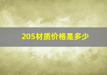 205材质价格是多少