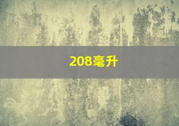 208毫升