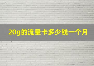 20g的流量卡多少钱一个月