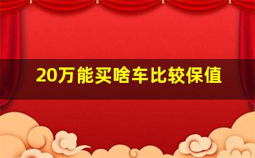 20万能买啥车比较保值