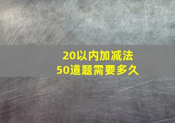 20以内加减法50道题需要多久