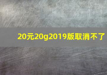 20元20g2019版取消不了