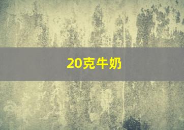 20克牛奶