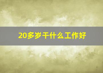 20多岁干什么工作好