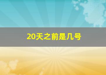 20天之前是几号