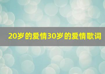 20岁的爱情30岁的爱情歌词