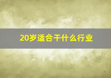 20岁适合干什么行业