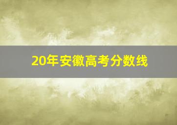 20年安徽高考分数线