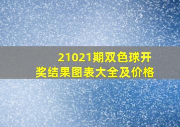 21021期双色球开奖结果图表大全及价格