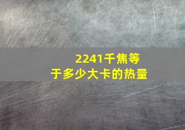 2241千焦等于多少大卡的热量