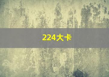 224大卡