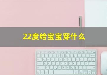 22度给宝宝穿什么