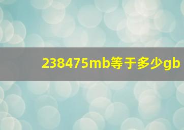 238475mb等于多少gb