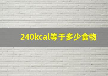 240kcal等于多少食物