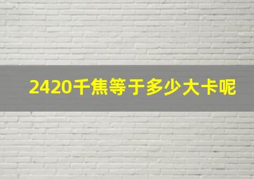 2420千焦等于多少大卡呢