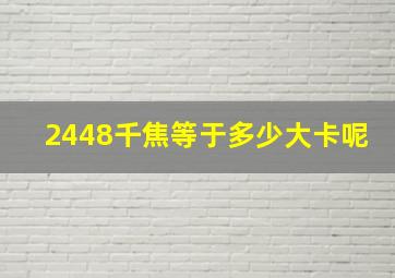 2448千焦等于多少大卡呢