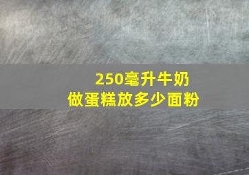 250毫升牛奶做蛋糕放多少面粉