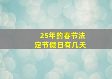 25年的春节法定节假日有几天