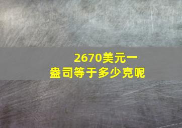 2670美元一盎司等于多少克呢