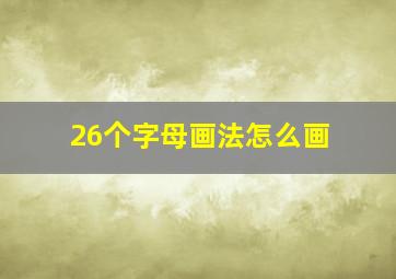 26个字母画法怎么画