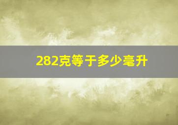 282克等于多少毫升