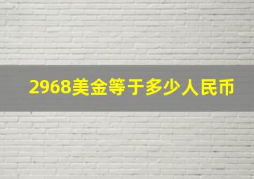 2968美金等于多少人民币