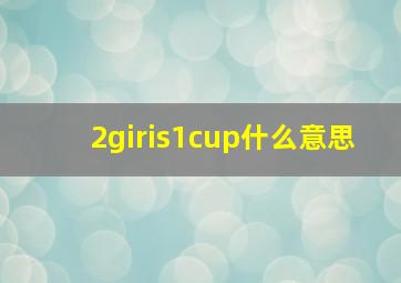 2giris1cup什么意思