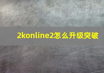 2konline2怎么升级突破